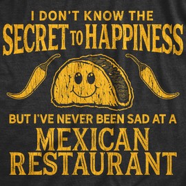 Funny Taco Shirt for Men – I Dont Know The Secret to Happiness But Ive Never Been Sad at a Mexican Restaurant Tee – Soft Cotton Blend for Partiest or Taco Lovers Gift - Black, XL