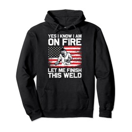 Yes I Know I'm On Fire Let Me Finish This Weld Pullover Hoodie
