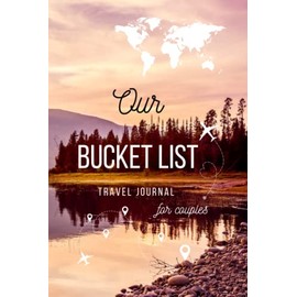 Our Bucket List | Travel Journal for Couples | Notebook to Record Your Ideas, Adventures, Trips and Memories for Your Dream Life: A Travel Bucket List ... Travel Gift (Bucket List Books for Couples)
