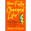 The Fully Charged Life: A Radically Simple Approach to Having
