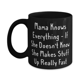 Epic Mommy, Mama Knows Everything - If She Doesn't Know She Makes Stuff Up Really Fast, Mommy 11oz 15oz Mug From Daughter