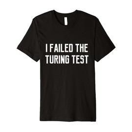 I Failed The Turing Test Computer Funny Quote Gift Saying Premium T-Shirt