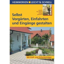 Selbst Vorgärten, Einfahrten und Eingänge gestalten: Mit Profi- & Sicherheitstipps (Heimwerken leicht & schnell)