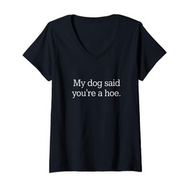 Womens My Dog Said You're A Hoe V-Neck T-Shirt