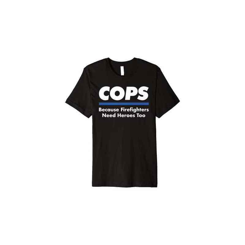 Cops Firefighter Need Heroes Too Funny Police Officer Shirt
