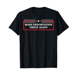 Make Deportation Great Again T-Shirt