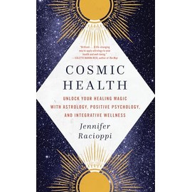 Cosmic Health: Unlock Your Healing Magic with Astrology, Positive Psychology, and Integrative Wellness