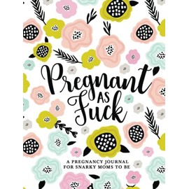Pregnant as : A Pregnancy Journal for Snarky Moms to Be