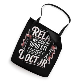 Relax We Can Do Stupid Stuff My Sister Is A Doctor - Tote Bag
