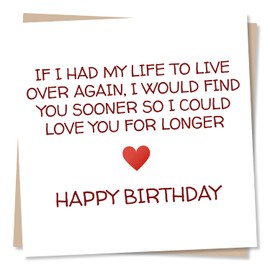 Happy Birthday Card for Your Loved One - If I Had My Life To Live Over Again, I Would Find You Sooner So I Could Love You For Longer - Birthday Card for Husband from Wife - Made in UK