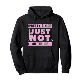 Pretty And Nice Just Not On The Ice Funny Girls Ice Hockey Pullover Hoodie