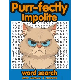 Purr-fectly Impolite: Adults Only Word Search | Packed Full of over 1000 Dirty, Impolite, and Improper Words & Phrases | Volume 1