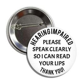 HEARING IMPAIRED Please Speak Clearly So I Can Read Your Lips Thank You! Awareness Button Badge Pin
