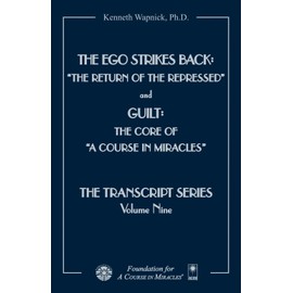 The Ego Strikes Back: The Return of the Repressed and Guilt: The Core of A Course in Miracles (The Transcript Series)
