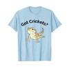 Bearded Dragon Got Crickets Bearded Dragon Accessory T Shirt T-Shirt