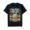 I'm Just Here For The Fondue Fun Time T-Shirt