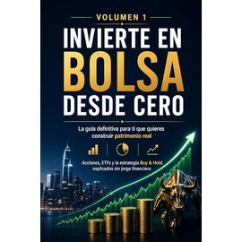 Invierte en Bolsa desde Cero: La guía definitiva de acciones, ETFs y Buy & Hold para construir patrimonio real sin jerga financiera
