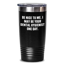 Dental Hygienist Gifts from Friends for Graduation Tumbler - Be Nice To Me. I May Be Your Dental Hygienist One Day.