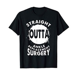 Straight Outta Ankle Replacement Surgery Recovery Rehab Gift T-Shirt