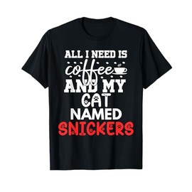 Cat Name Snickers Gifts All I Need Is Coffee Cat Named Men Women Kids T-Shirt