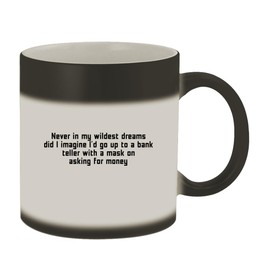 Molandra Products Never in My Wildest Dreams Did I Imagine I'd Go Up to A Bank Teller with A Mask On Asking for Money - 11oz Ceramic Color Changing Mug, Matte Black
