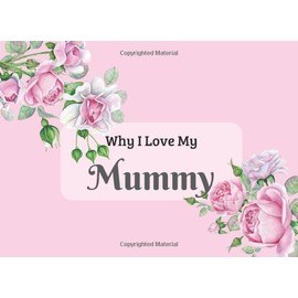 Why I Love My Mummy: What I Love About You By Me Fill In The Blank Book