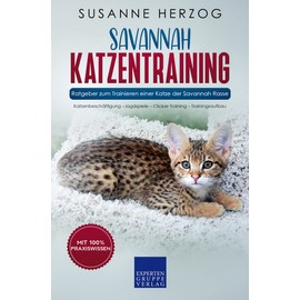  Savannah Katzentraining - Ratgeber zum Trainieren einer Katze der Savannah Rasse: Katzenbeschäftigung –Jagdspiele – Clicker-Training – Trainingsaufbau (German Edition)