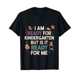 I Am Ready For Kindergarten But Is It Ready For Me -------- T-Shirt