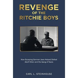 Revenge of the Ritchie Boys: How Escaping German Jews Helped Defeat Adolf Hitler and His Gang of Nazis