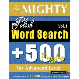 The Mighty Polish Word Search - 500 Puzzles for Advanced Level - Delta Classics - Giant Edition - Find 10,000 Words, the Ultimate Challenge!
