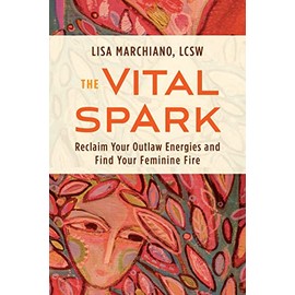 The Vital Spark: Reclaim Your Outlaw Energies and Find Your Feminine Fire