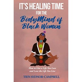 It's Healing Time for the BodyMind of Black Womxn: How to Live a Life You Love and Love the Life You Live