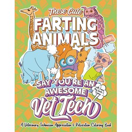 These Cute Farting Animals Say You're An Awesome Vet Tech - A Veterinary Technician Appreciation & Relaxation Coloring Book: A Funny Encouragement & ... Fun Joke Quotes & Sayings Color Activity Book