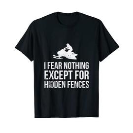 i fear nothing except for hidden fences Snowmobile Humor T-Shirt