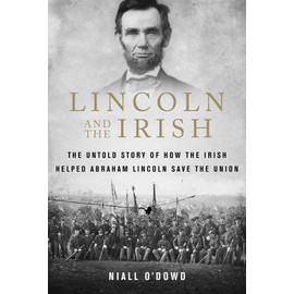 Lincoln and the Irish: The Untold Story of How the Irish Helped Abraham Lincoln Save the Union