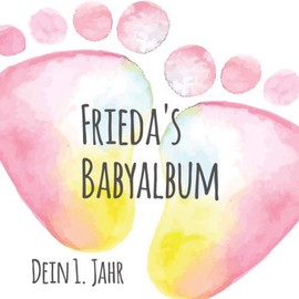 Frieda's Babyalbum - Dein 1. Jahr: Babyalbum zum Ausfüllen - Baby Tagebuch und Erinnerungsalbum für das erste Lebensjahr