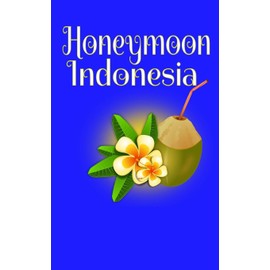Honeymoon Indonesia: Blank Lined Honeymoon Travel Journal for Honeymoon Memories, Honeymoon Journal, Honeymoon Diary