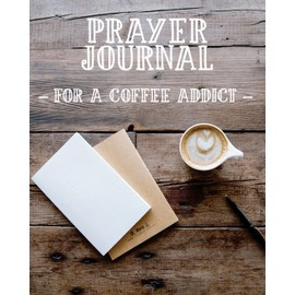 Prayer Journal For a Coffee Addict: 3 Month Prayer Notebook to Write in While Drinking a Cup of Joe ? Talk to God and Get Your Caffeine Fix | ... Notebook (Christian Gift) (Prayer Journals)