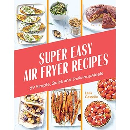 Super Easy Air Fryer Recipes: 69 Simple, Quick and Delicious Meals