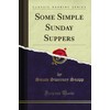Some Simple Sunday Suppers (Classic Reprint)