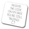 Despite The Look On My Face You're Still Talking Coaster