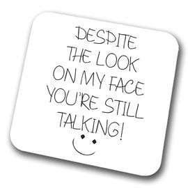 Despite The Look On My Face You're Still Talking Coaster