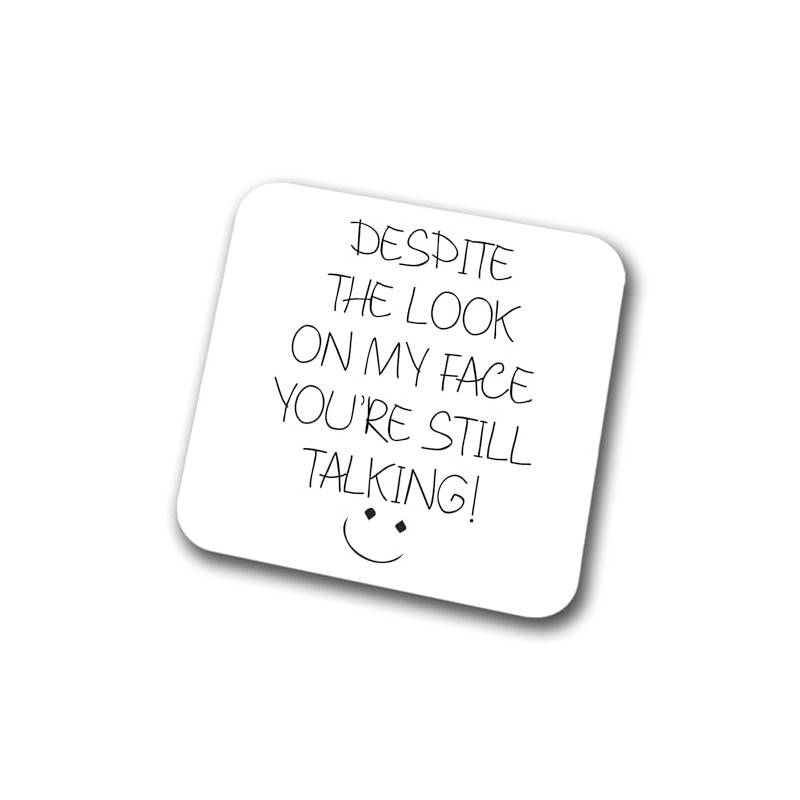 Despite The Look On My Face You're Still Talking Coaster