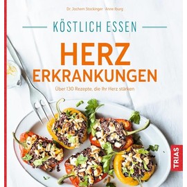 Köstlich essen Herzerkrankungen: Über 130 Rezepte, die Ihr Herz stärken