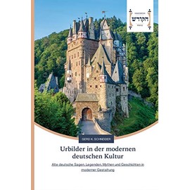 Urbilder in der modernen deutschen Kultur: Alte deutsche Sagen, Legenden, Mythen und Geschichten in moderner Gestaltung