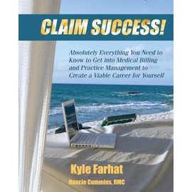 Claim Success! Absolutely Everything You Need to Know to Start a Successful Medical Billing Business and Create a Viable Career for Yourself