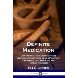 Definite Medication: Containing Therapeutic Facts Gleaned From Forty Years ...