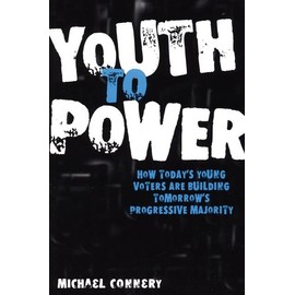 Youth to Power: How Today's Young Voters Are Building Tomorrow's Progressive Majority