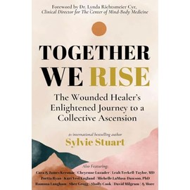 Together We Rise: The Wounded Healer's Enlightened Journey to a Collective Ascension