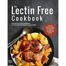 The Lectin Free Cookbook: Easy and Fast Lectin Free Recipes for Your Instant Pot Electric Pressure Cooker